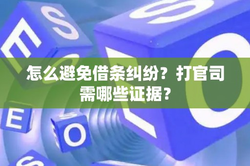 怎么避免借条纠纷？打官司需哪些证据？