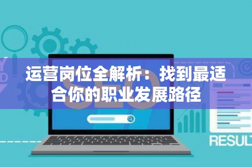 运营岗位全解析：找到最适合你的职业发展路径